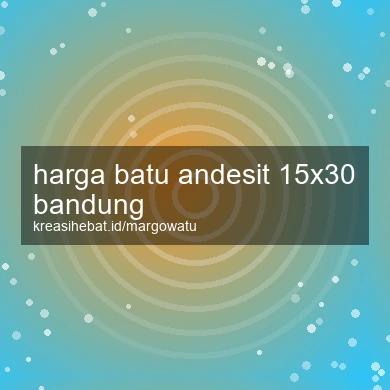 Harga Batu Andesit 15x30 Bandung