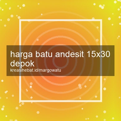 Harga Batu Andesit 15x30 Depok