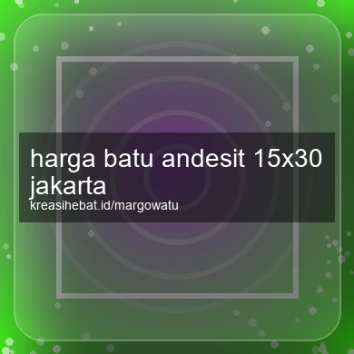 Harga Batu Andesit 15x30 Jakarta