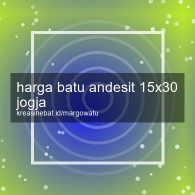 Harga Batu Andesit 15x30 Jogja