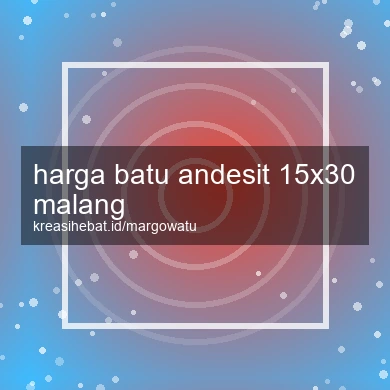 Harga Batu Andesit 15x30 Malang