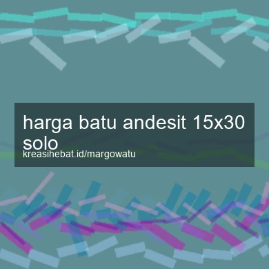 Harga Batu Andesit 15x30 Solo