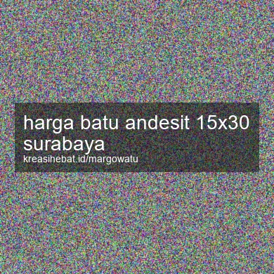 Harga Batu Andesit 15x30 Surabaya