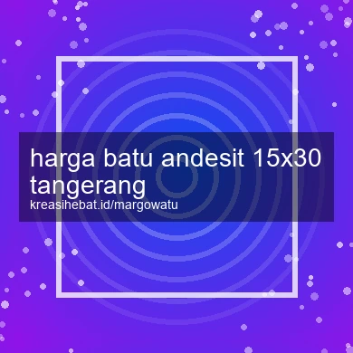 Harga Batu Andesit 15x30 Tangerang