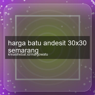 Harga Batu Andesit 30x30 Semarang