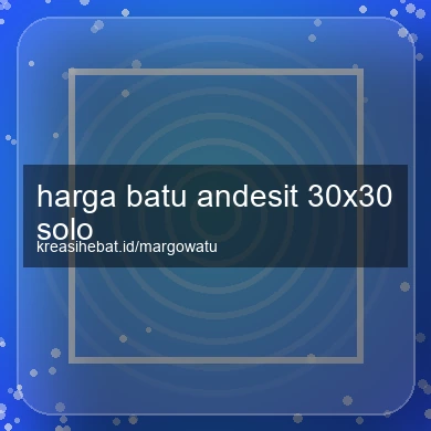 Harga Batu Andesit 30x30 Solo