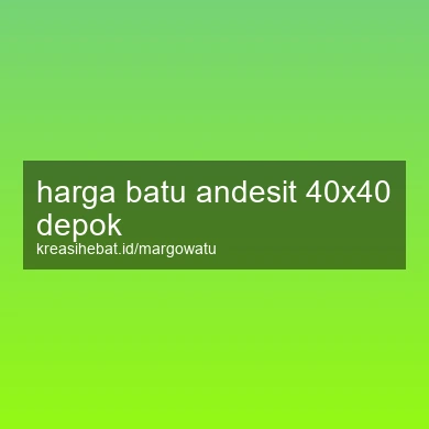 Harga Batu Andesit 40x40 Depok
