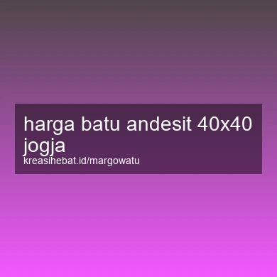 Harga Batu Andesit 40x40 Jogja