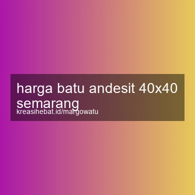 Harga Batu Andesit 40x40 Semarang
