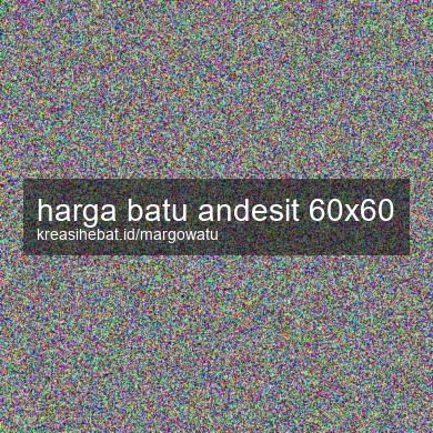 Harga Batu Andesit 60x60