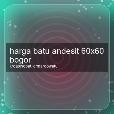 Harga Batu Andesit 60x60 Bogor