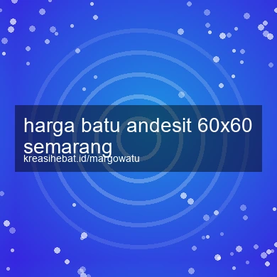 Harga Batu Andesit 60x60 Semarang