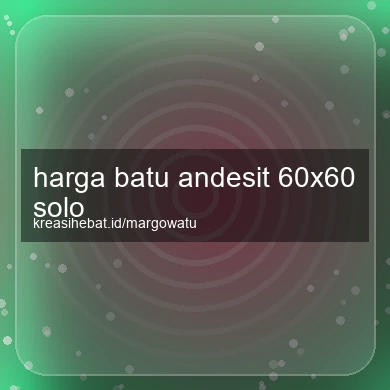 Harga Batu Andesit 60x60 Solo