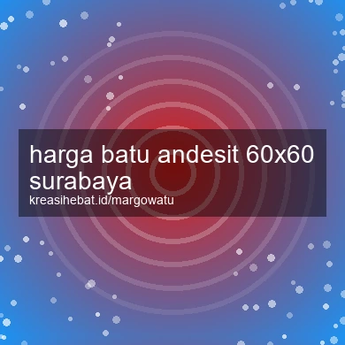 Harga Batu Andesit 60x60 Surabaya