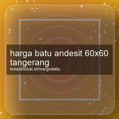 Harga Batu Andesit 60x60 Tangerang