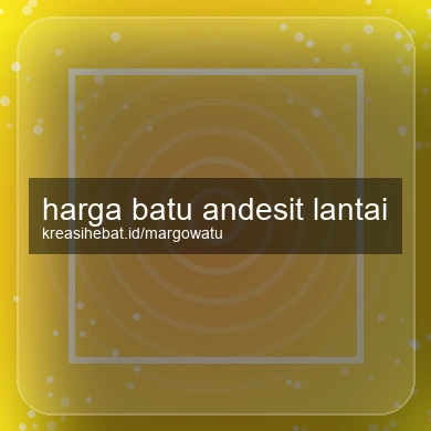 Harga Batu Andesit Lantai
