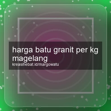 Harga Batu Granit Per Kg Magelang