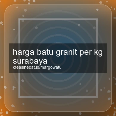 Harga Batu Granit Per Kg Surabaya