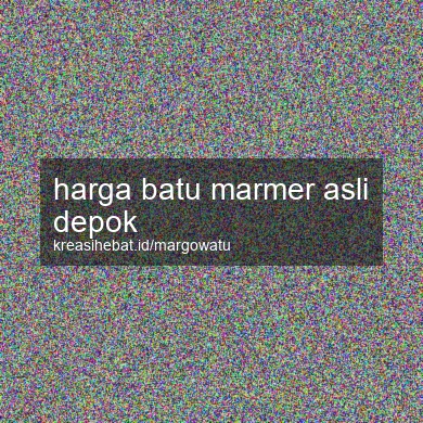 Harga Batu Marmer Asli Depok