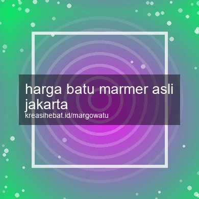 Harga Batu Marmer Asli Jakarta