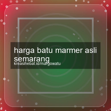 Harga Batu Marmer Asli Semarang