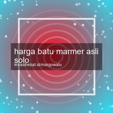 Harga Batu Marmer Asli Solo