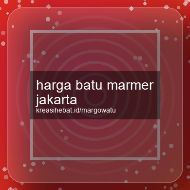 Harga Batu Marmer Jakarta
