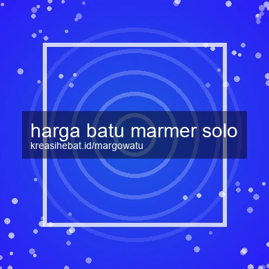 Harga Batu Marmer Solo