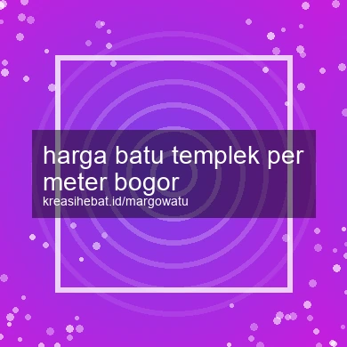 Harga Batu Templek Per Meter Bogor