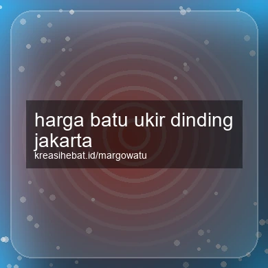 Harga Batu Ukir Dinding Jakarta