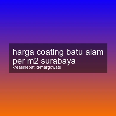 Harga Coating Batu Alam Per M2 Surabaya