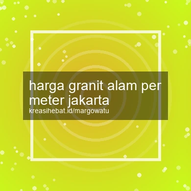 Harga Granit Alam Per Meter Jakarta