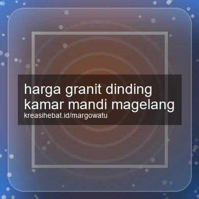 Harga Granit Dinding Kamar Mandi Magelang