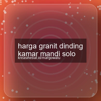 Harga Granit Dinding Kamar Mandi Solo