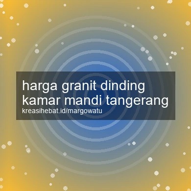 Harga Granit Dinding Kamar Mandi Tangerang