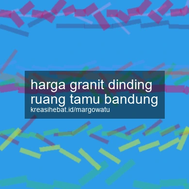 Harga Granit Dinding Ruang Tamu Bandung