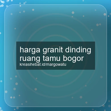 Harga Granit Dinding Ruang Tamu Bogor