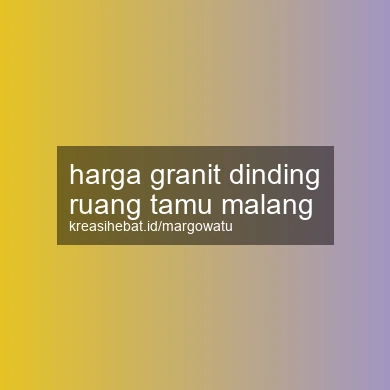 Harga Granit Dinding Ruang Tamu Malang