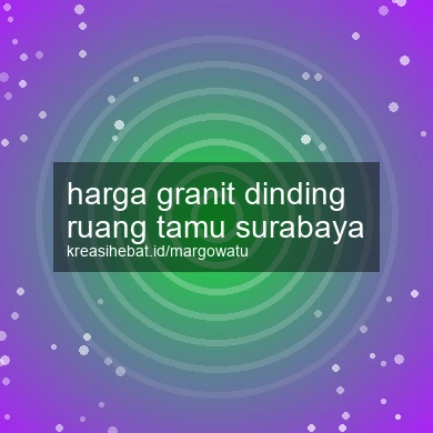 Harga Granit Dinding Ruang Tamu Surabaya