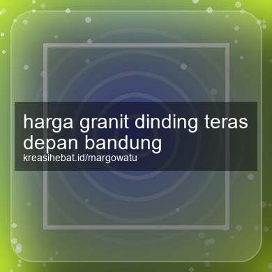 Harga Granit Dinding Teras Depan Bandung