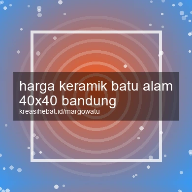 Harga Keramik Batu Alam 40x40 Bandung