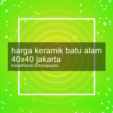 Harga Keramik Batu Alam 40x40 Jakarta