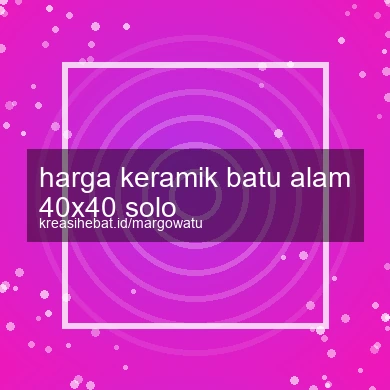 Harga Keramik Batu Alam 40x40 Solo