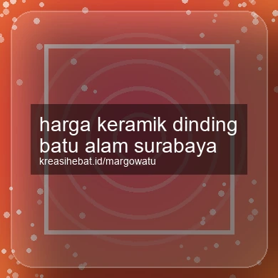 Harga Keramik Dinding Batu Alam Surabaya