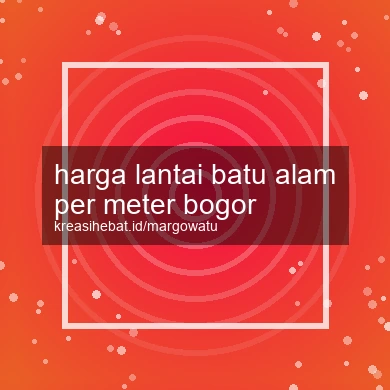 Harga Lantai Batu Alam Per Meter Bogor