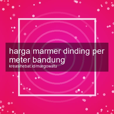 Harga Marmer Dinding Per Meter Bandung
