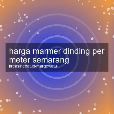 Harga Marmer Dinding Per Meter Semarang
