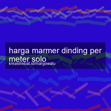 Harga Marmer Dinding Per Meter Solo