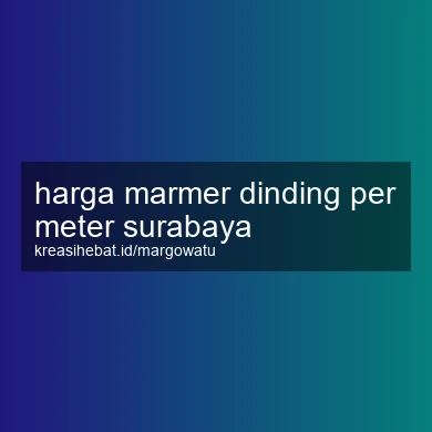 Harga Marmer Dinding Per Meter Surabaya