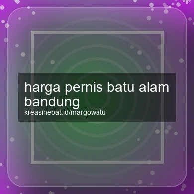 Harga Pernis Batu Alam Bandung